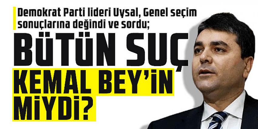 Gültekin Uysal: ''Bütün Suç Kemal Bey'in miydi?''