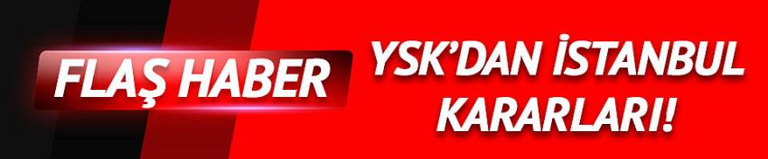YSK'dan İstanbul kararları