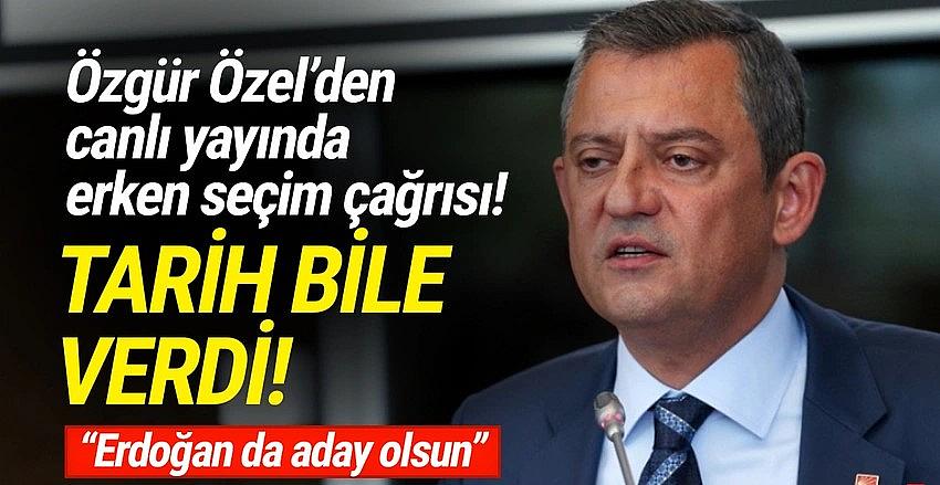 Özgür Özel'den canlı yayında erken seçim çağrısı: Tarih bile verdi