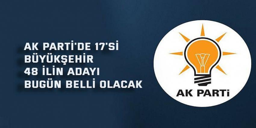 AK Parti'de 17'si büyükşehir 48 ilin adayı bugün belli olacak