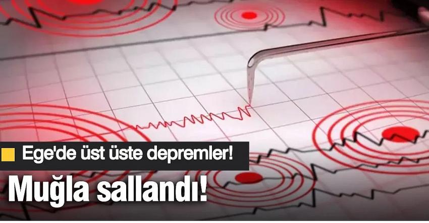 Ege Denizi'nde üst üste depremler! Muğla sallandı
