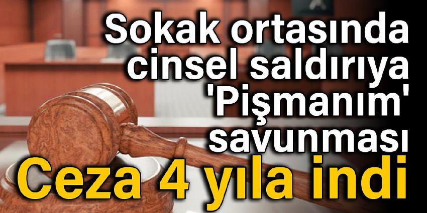 Sokak ortasında cinsel saldırıya 'Pişmanım' savunması: Ceza 4 yıla indi