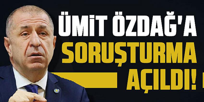 Ümit Özdağ'a soruşturma açıldı!