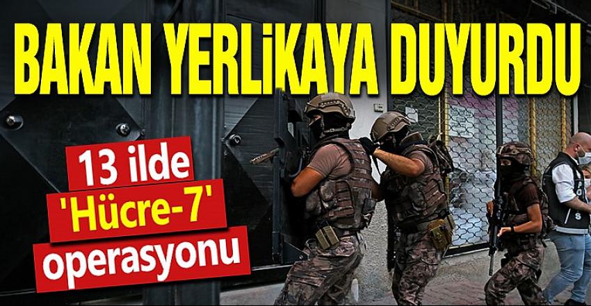 13 İlde Düzenlenen “HÜCRE-7” Operasyonları