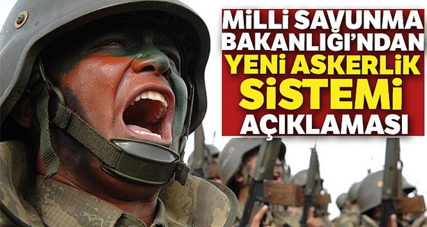 Milli Savunma Bakanlığı'ndan yeni askerlik sistemi açıklaması