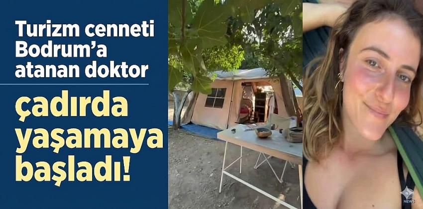 Turizm cenneti ilçeye atanan doktor çadırda yaşamaya başladı! 