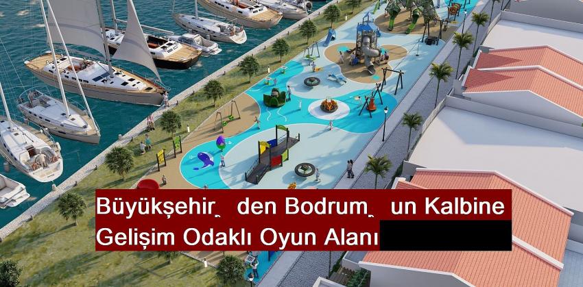Büyükşehir’den Bodrum’un Kalbine Gelişim Odaklı Oyun Alanı