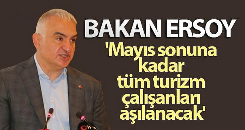 Bakan Ersoy: 'Mayıs sonuna kadar tüm turizm çalışanları aşılanacak'
