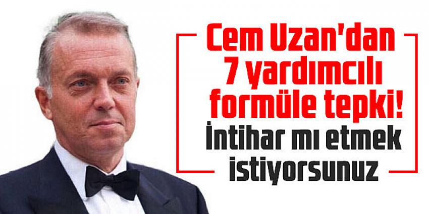  Cem Uzan'dan 7 yardımcılı formüle tepki! 