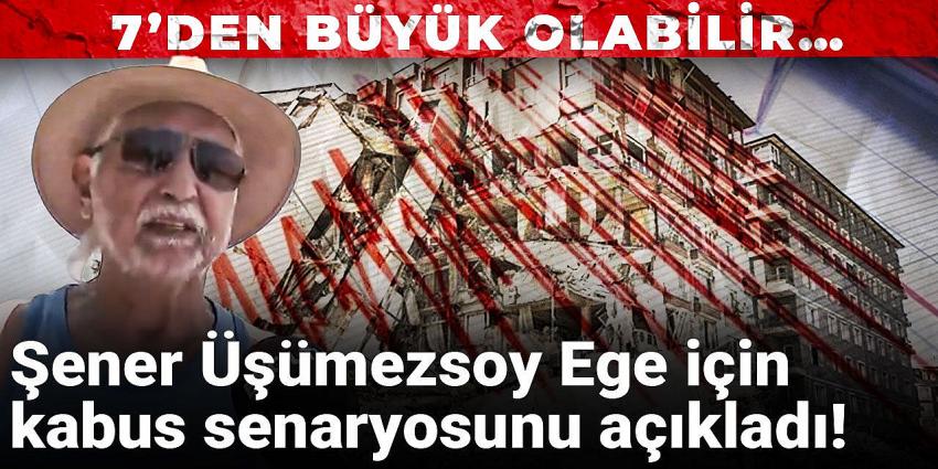 Şener Üşümezsoy Ege için kabus senaryosunu açıklad