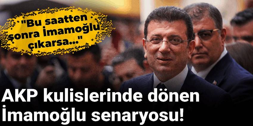AKP kulislerinde dönen İmamoğlu senaryosu: Bu saatten sonra İmamoğlu çıkarsa...