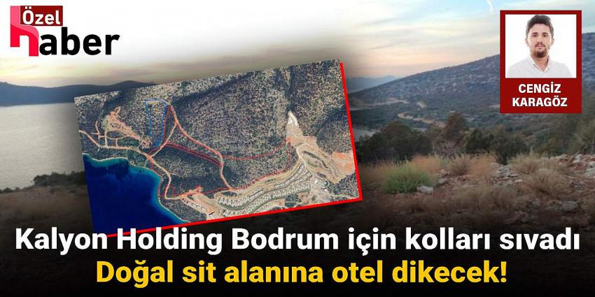 Kalyon Holding Bodrum için kolları sıvadı: Doğal sit alanına otel dikecek!