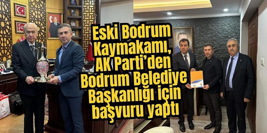 Eski Bodrum Kaymakamı, AK Parti’den Bodrum Belediye Başkanlığı için başvuru yaptı