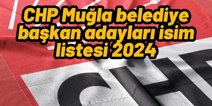 CHP Muğla belediye başkan adayları isim listesi 2024: CHP’nin Muğla’da çıkardığı tüm adaylar…