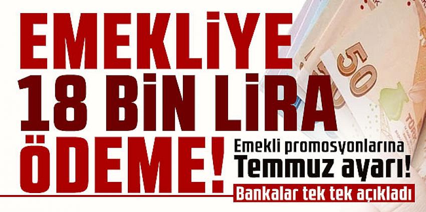 Emekli promosyonlarına Temmuz ayarı! Bankalar tek tek açıkladı, 18 bin lira ödeme...