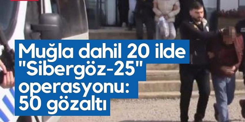 20 İlde Eş Zamanlı “SİBERGÖZ-25” Operasyonu