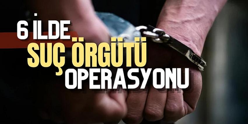 6 ilde organize suç örgütü operasyonu: 11 tutuklama
