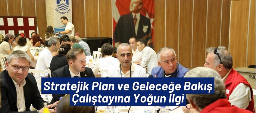 STRATEJİK PLAN VE GELECEĞE BAKIŞ ÇALIŞTAYINA YOĞUN İLGİ