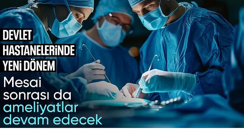 Hastanelerde yeni dönem başlıyor: Artık akşam da ameliyat yapılacak