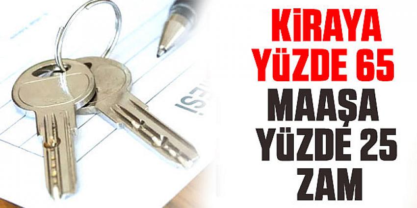 Kiraya yüzde 65, maaşa yüzde 25 zam