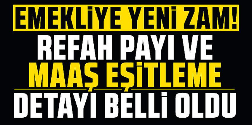 Emekliye yeni zam! Refah payı ve maaş eşitleme detayı belli oldu