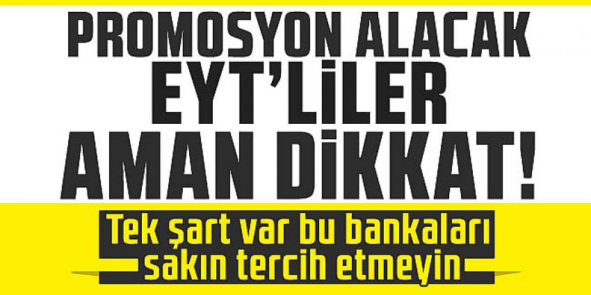 Promosyon alacak EYT'liler aman dikkat! 