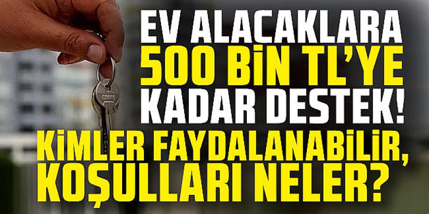 Ev Alacaklara 500 Bin TL'ye Kadar Destek! Kimler faydalanabilir, koşulları neler?