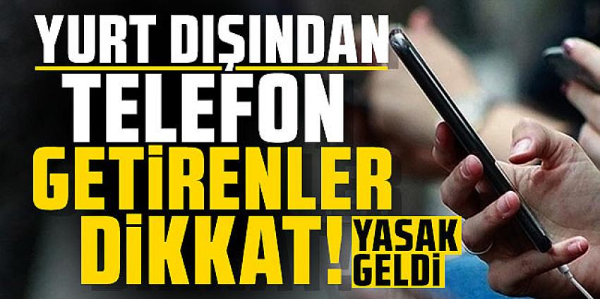 Yurt dışından getirilen ikinci telefona yasak geldi