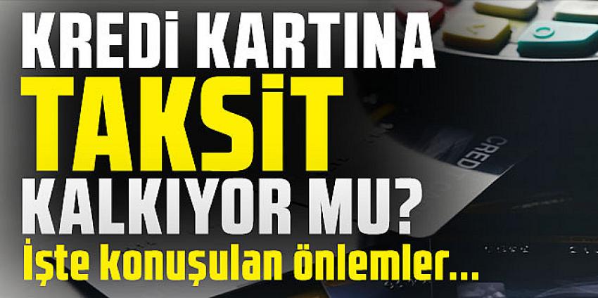 Kredi kartına taksit kalkıyor mu? 