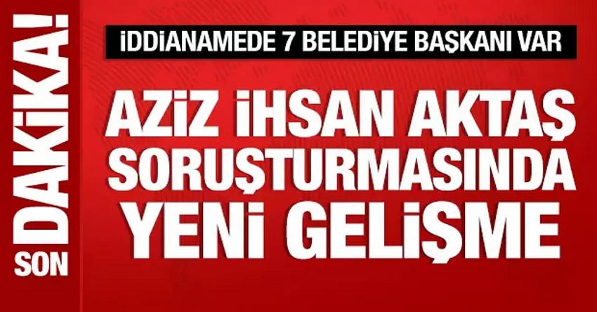 Aziz İhsan Aktaş iddianamesi hazırlandı