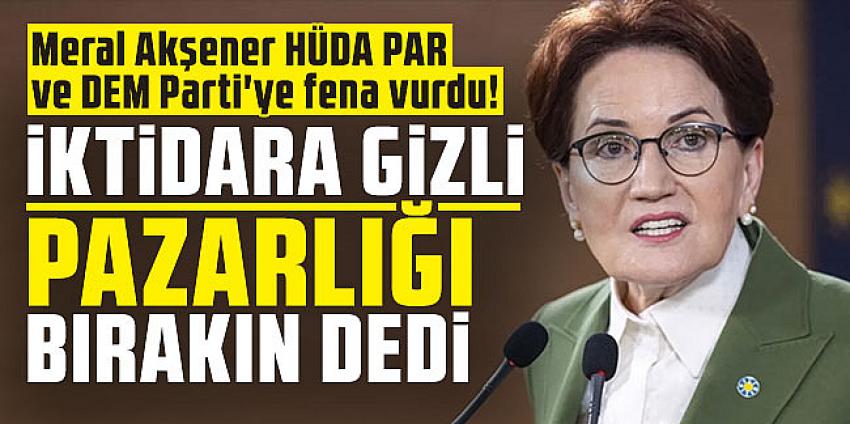 Meral Akşener HÜDA PAR ve DEM Parti'ye fena vurdu!
