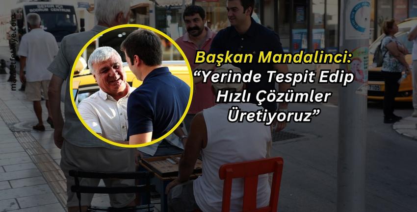 BAŞKAN MANDALİNCİ: “YERİNDE TESPİT EDİP HIZLI ÇÖZÜMLER ÜRETİYORUZ”