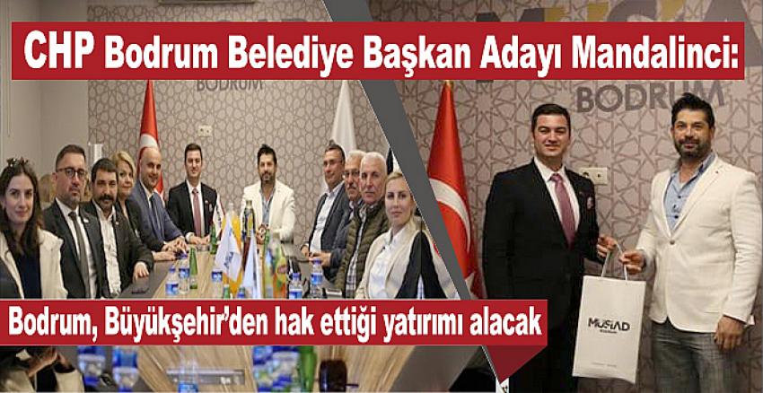 CHP Bodrum Belediye Başkan Adayı Mandalinci: Bodrum, Büyükşehir’den hak ettiği yatırımı alacak