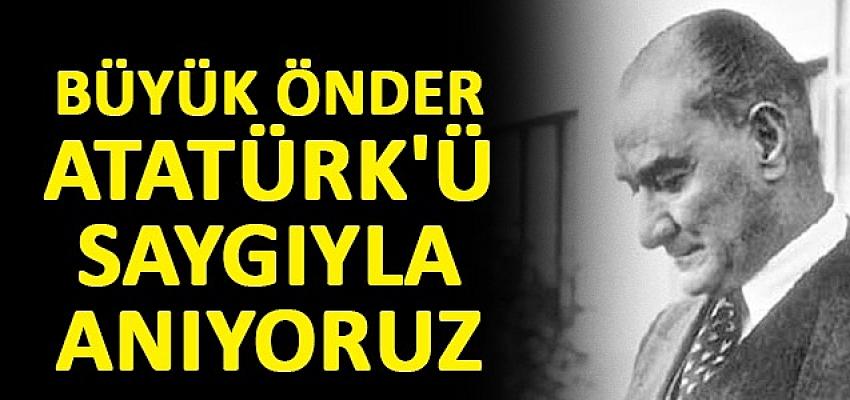 Büyük Önder Atatürk'ü saygıyla anıyoruz
