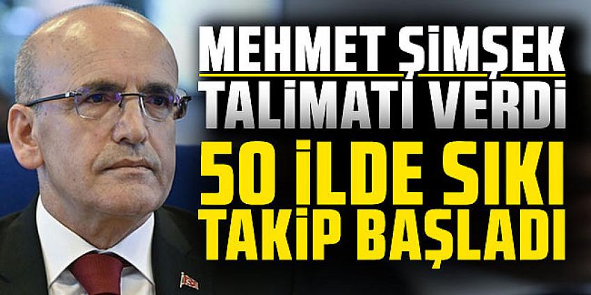 Mehmet Şimşek talimat verdi! 50 ilde sıkı takip başladı