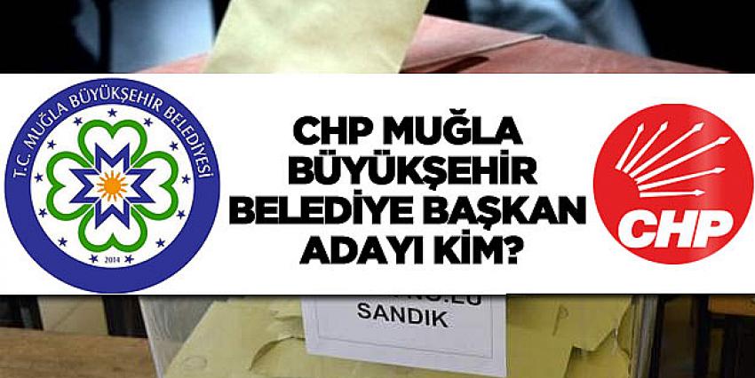 CHP Muğla Büyükşehir Belediye başkan adayı kim?