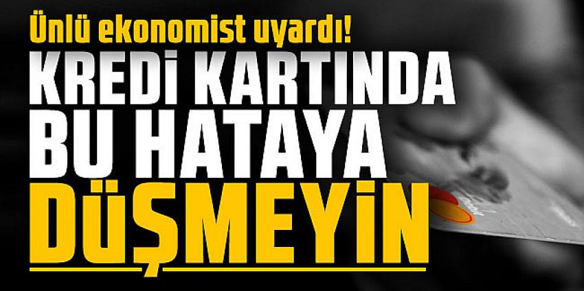 Ünlü ekonomist uyardı: Kredi kartında bu hataya düşmeyin