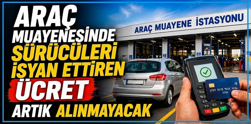Araç muayenesinde yeni dönem! İsyan ettiren ücret artık alınmayacak