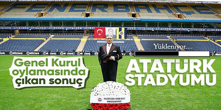 Fenerbahçe'den oylama sona erdi: Stadın ismi Atatürk olacak