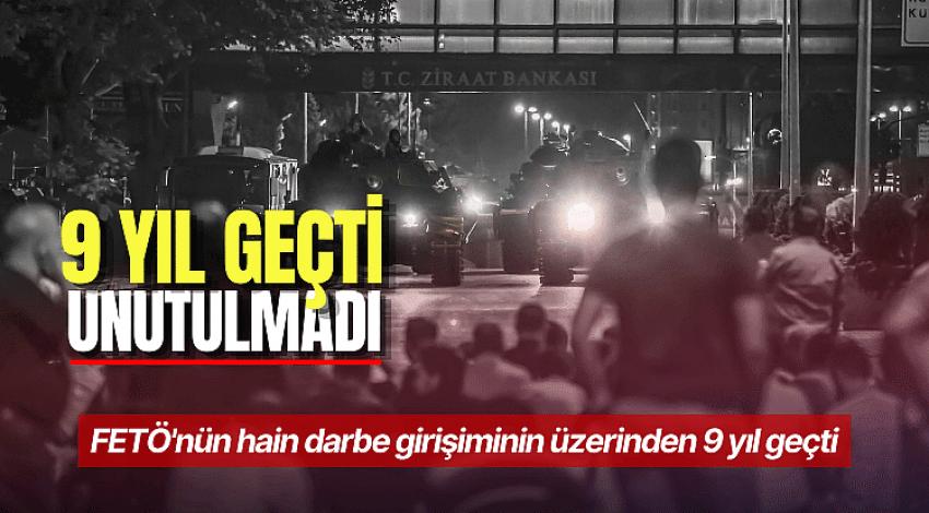 FETÖ'nün hain darbe girişiminin üzerinden 9 yıl geçti