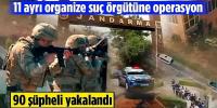 Organize suç örgütlerine operasyon: 90 şüpheli yakalandı