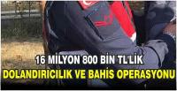 16 milyon 800 bin TL'lik dolandırıcılık ve bahis operasyonu