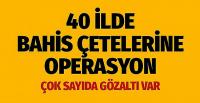 40 ilde yasa dışı bahis operasyonu! 