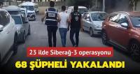 23 ilde Siberağ-3 operasyonu: 68 şüpheli yakalandı