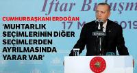 Erdoğan: 'Muhtarlık seçimlerinin diğer seçimlerden ayrılmasında yarar var'