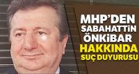 MHP'den Sabahattin Önkibar hakkında suç duyurusu