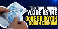 Türk toplumunun yüzde 85'ine göre en büyük sorun ekonomi