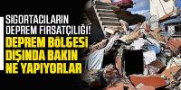 Sigortacıların deprem fırsatçılığı!