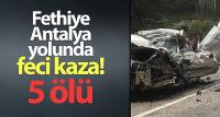 Fethiye-Antalya yolunda feci kaza: 5 ölü