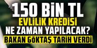 150 bin TL evlilik kredisi ödemeleri ne zaman yapılacak?